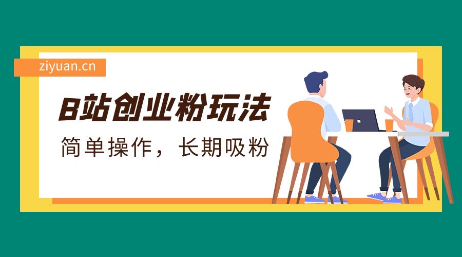 B 站最新创业粉玩法:简单操作,长期吸粉