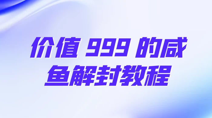 价值 999 的咸鱼解封教程 价值 999 的咸鱼解封教程