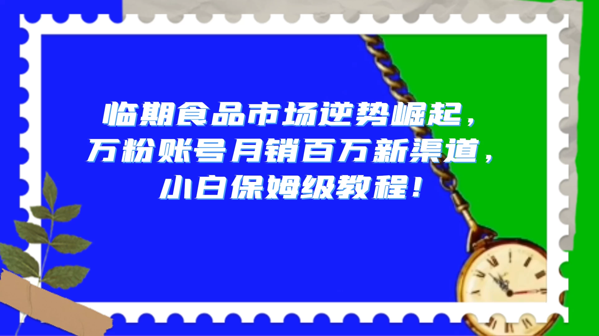 临期食品市场逆势崛起,万粉账号月销百万新渠道,小白保姆级教程!