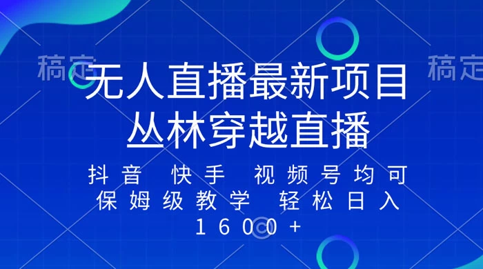 最新最火无人直播项目，丛林穿越，所有平台都可播 保姆级教学小白轻松 1600+
