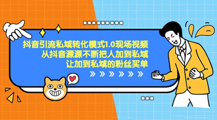 抖音·引流私域转化模式 1.0 现场视频,从抖音源源不断把人加到私域,让加到私域的粉丝买单