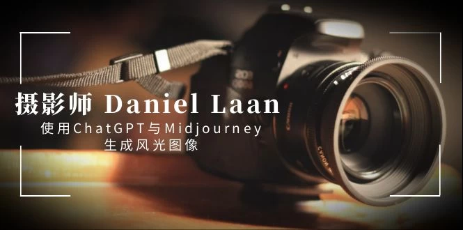 摄影师 Daniel Laan 使用 ChatGPT 与 Midjourney 生成风光图像（中英字幕）