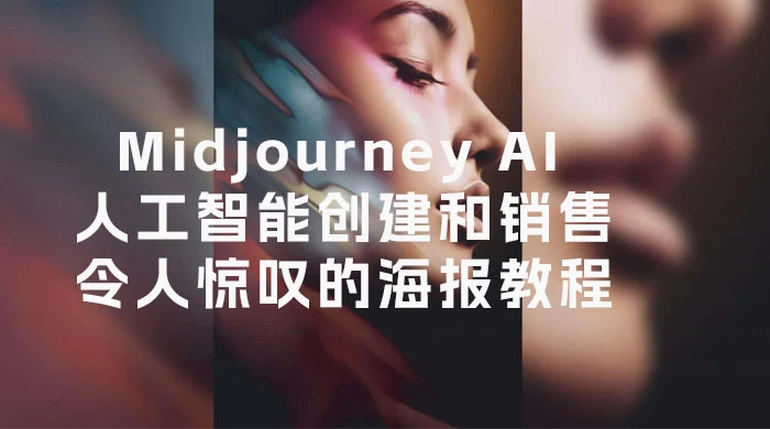 Midjourney AI 人工智能创建和销售令人惊叹的海报教程，中英字幕（10 节课）
