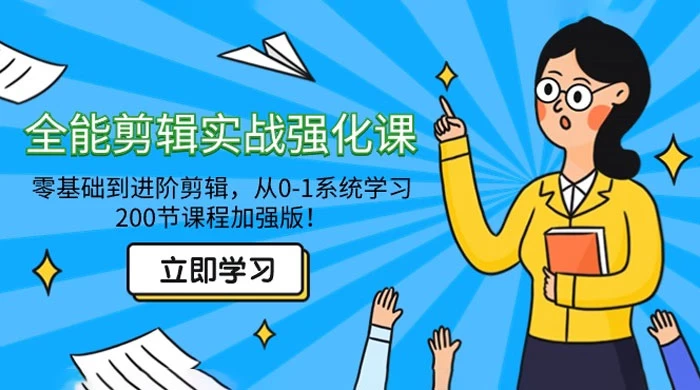 全能剪辑实战强化课:零基础到进阶剪辑,从 0-1 系统学习,200 节课程加强版!