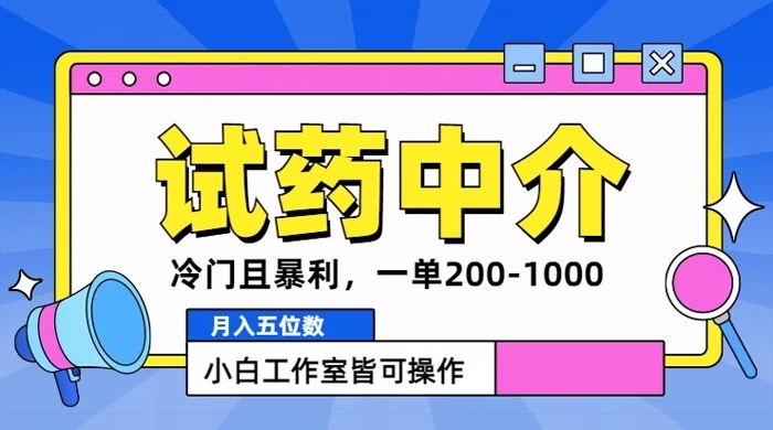 冷门且暴利的试药中介项目，一单利润 2~1k，月入五位数，小白工作室皆可操作