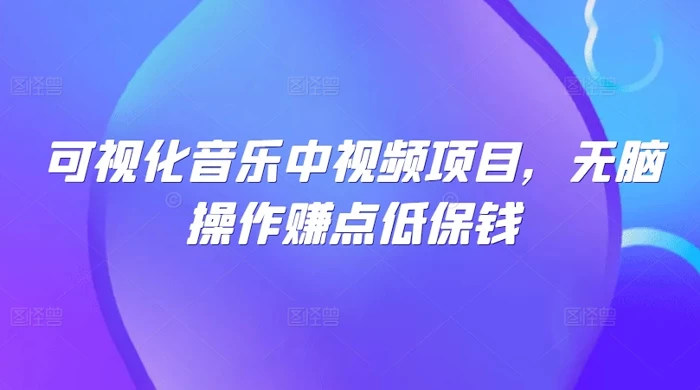 可视化音乐中视频项目，无脑操作赚点低保钱
