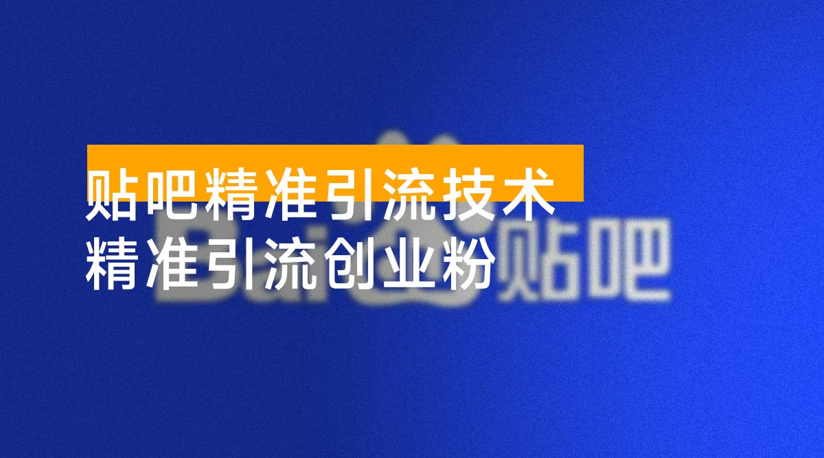 最新贴吧精准引流技术,当天起号,日精准引流 300+ 创业粉