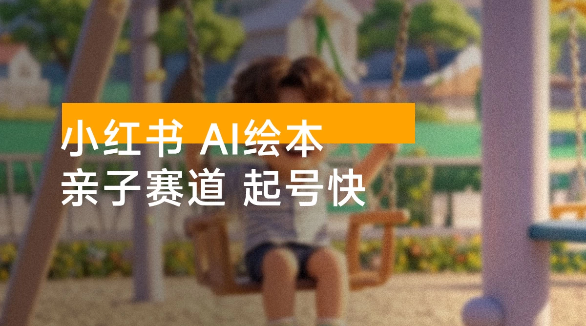 小红书 AI 绘本：亲子赛道，高端宝妈粉，起号快，五分钟无脑原创