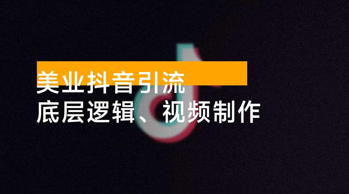 美业抖音引流：底层逻辑、视频制作、起号方法、规则机制，带你认识短视频
