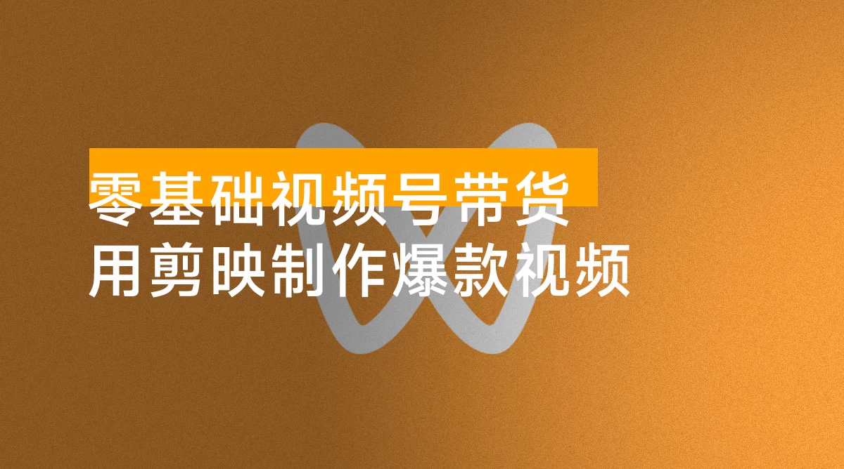 零基础快速入门视频号带货：学会用剪映制作爆款视频，助你变现收益翻倍