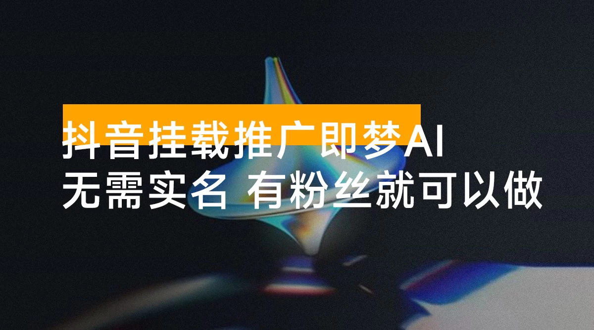 简单项目：抖音挂载推广即梦AI，无需实名，有粉丝就可以做