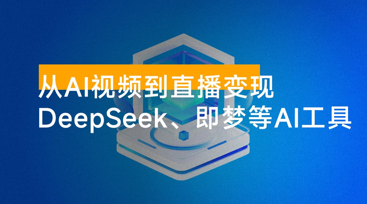 从 AI 视频到直播变现，DeepSeek / 即梦等AI工具实战教学，生产爆款视频，打造高流量账号