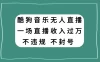 酷狗音乐无人直播，一场直播收入过万，可批量做