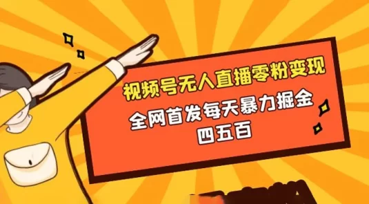 微信视频号无人直播零粉变现，全网首发每天暴力掘金四五百