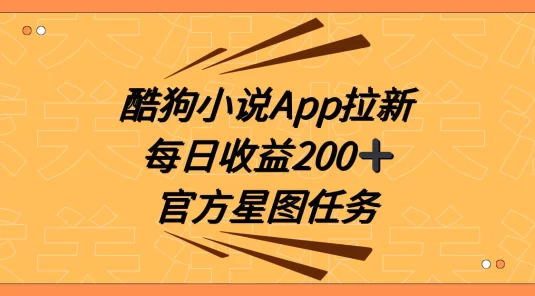 酷狗小说 APP 拉新，接抖音星图任务，保姆式教学每日收益 200+