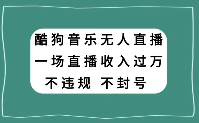 酷狗音乐无人直播，一场直播收入过万，可批量做