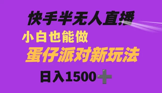 快手最新半无人直播蛋仔派对，日入1500+ 小白也能操作