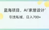 蓝海项目，AI 家居设计，引流私域，日入700+