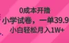 0 成本开撸，小学试卷，一单 39.9，小白轻松月入1W+