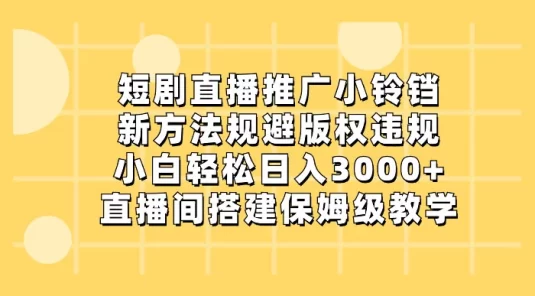 短剧直播推广小铃铛，小白轻松日入 3000+，直播间搭建保姆级教学