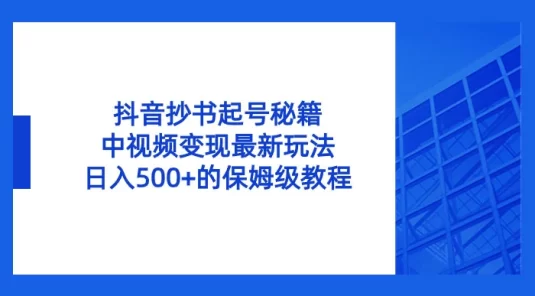 抖音抄书起号秘籍，中视频变现最新玩法，日入 500+ 的保姆级教程！