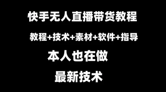 快手无人直播带货教程+素材+教程+软件