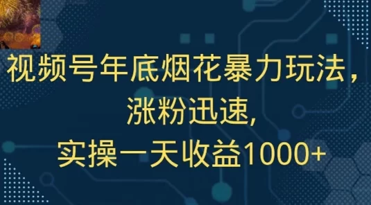 视频号年底烟花暴力玩法，涨粉迅速,实操一天收益1000+