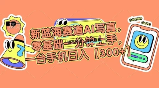 新蓝海赛道 AI 写真，零基础一分钟上手，一台手机日入300+【揭秘】