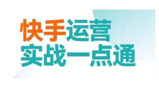 快手运营实战一点通，这套课用小白都能学会的方法教你抢占用户，做好生意