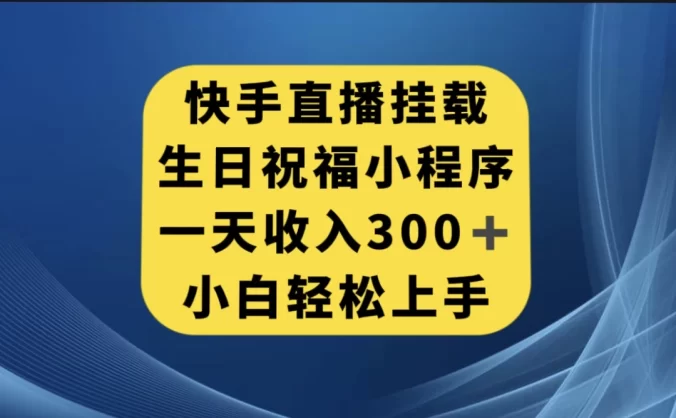 快手挂载生日祝福小程序,一天收入300+,小白轻松上手