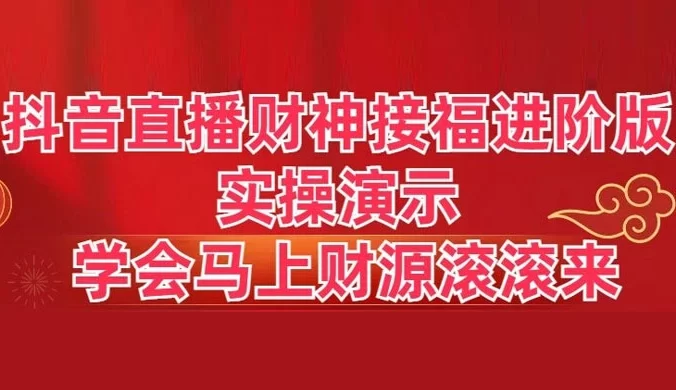 抖音直播财神接福进阶版 实操演示 学会马上财源滚滚来