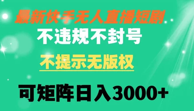 快手无人直播短剧 不违规 不提示 无版权 可矩阵操作轻松日入3000+
