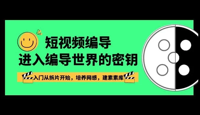 短视频 · 编导进入编导世界的密钥,入门从拆片开始,培养网感,建素素库