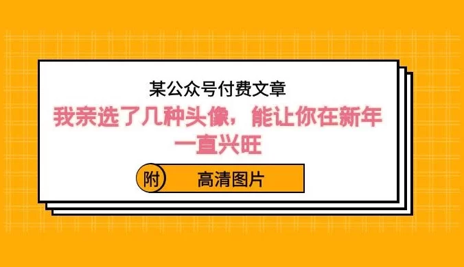 某公众号付费文章：我亲选了几种头像，能让你在新年一直兴旺（附高清图片）