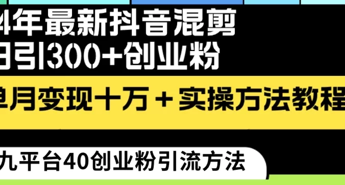 24 年最新抖音混剪日引 300+ 创业粉，“割韭菜”单月变现十万+实操教程