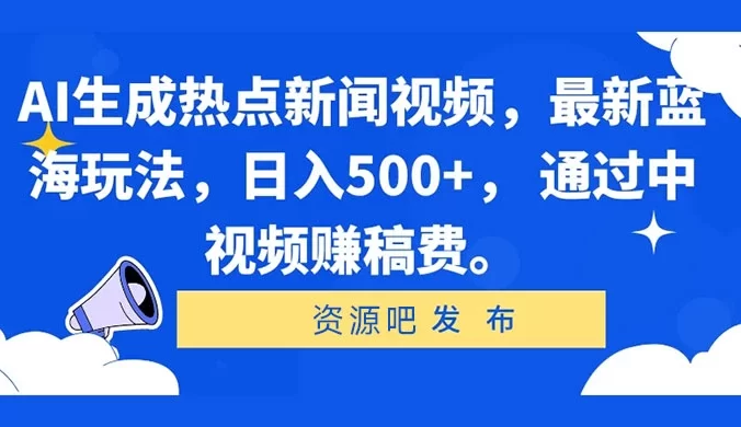 AI 生成热点新闻视频，最新蓝海玩法，日入500+， 通过中视频赚稿费。