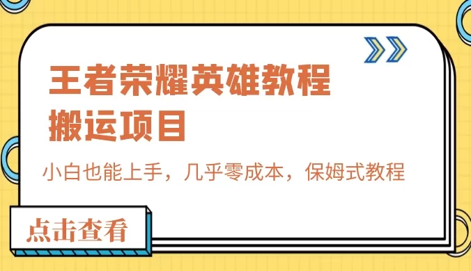 王者荣耀英雄教程搬运项目,小白也能上手,几乎零成本,保姆式教程