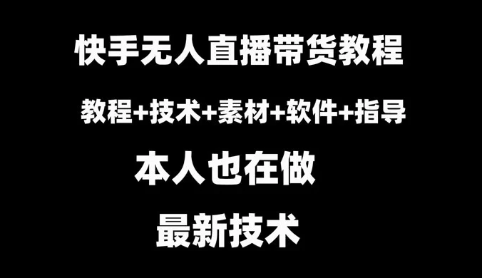快手无人直播带货教程+素材+教程+软件