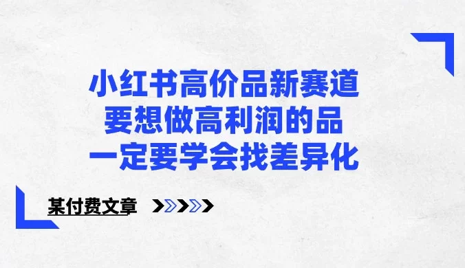 小红书高价品新赛道，要想做高利润的品，一定要学会找差异化【某付费文章】