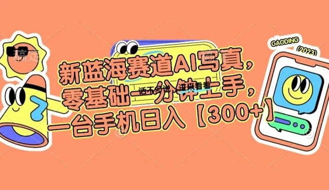 新蓝海赛道 AI 写真，零基础一分钟上手，一台手机日入300+【揭秘】