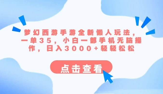 梦幻西游手游全新懒人玩法,一单 35 小白一部手机无脑操作,日入 3000+ 轻轻松松