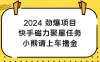 2024 劲爆项目，快手磁力聚星任务，小熊请上车撸金