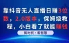 靠抖音无人直播日赚 3 位数，2.0 版本，保姆级教程，小白看了就能赚钱