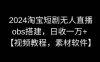 2024 淘宝短剧无人直播，OBS 搭建，视频教程，附素材软件