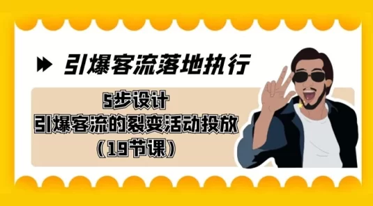 引爆客流落地执行，5 步设计引爆客流的裂变活动投放（19节课）