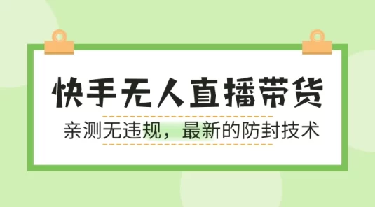 快手无人直播带货，亲测无违规，最新的防封技术！日入1000+