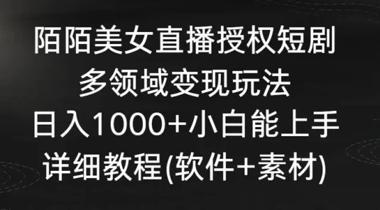 陌陌美女直播授权短剧，多领域变现玩法，日入 1000+ 小白能上手，详细教程（软件+素材）