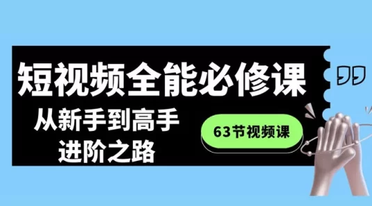 短视频 · 全能必修课程：从新手到高手进阶之路（63节视频课）