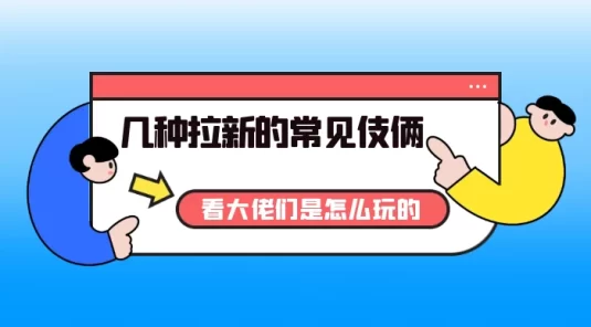 几种拉新的常见伎俩，看大佬们是怎么玩的！