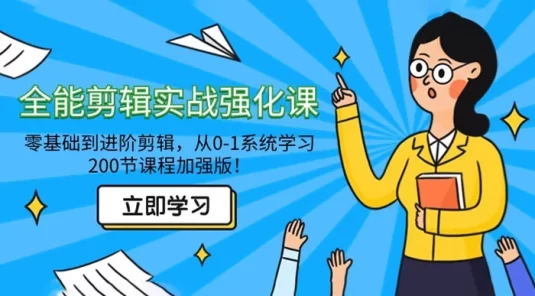 全能剪辑实战强化课：零基础到进阶剪辑，从 0-1 系统学习，200 节课程加强版！